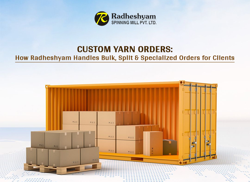 Custom Yarn Orders: How Radheshyam Handles Bulk, Split & Specialized Orders for Clients